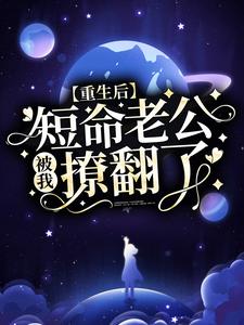 《重生后，短命老公被我撩翻了》陆熙然付雪云邵文泽乔丽哲