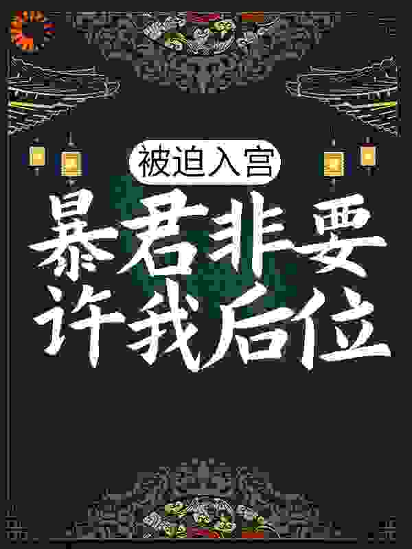 《被迫入宫，暴君非要许我后位沐痕沐青瑶南安王爷弦帝》沐痕沐青瑶南安王爷弦帝