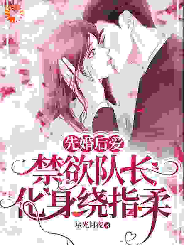 《先婚后爱，禁欲队长化身绕指柔》花半夏时爷爷爷爷时峥