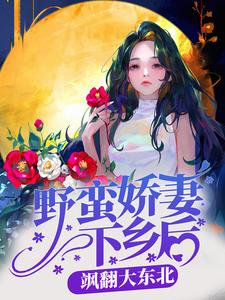 《野蛮娇妻下乡后，飒翻大东北》姜温婉张翠芬胡青华王建国