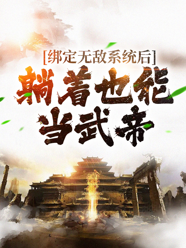 《绑定无敌系统后，躺着也能当武帝》叶青云李墨阳姬凝霜风清扬