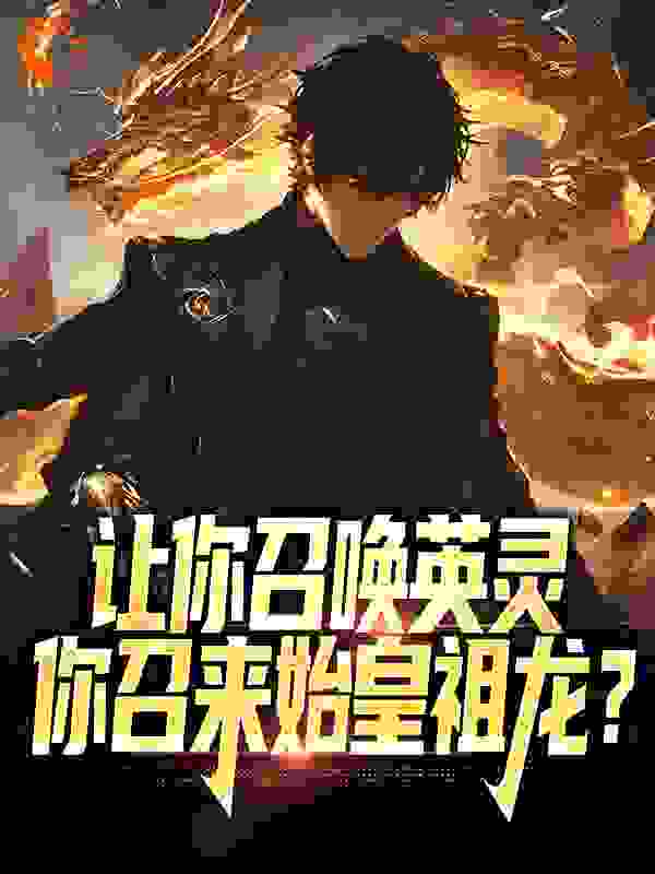 《让你召唤英灵，你召来始皇祖龙？林浩然王静怡》林浩然王静怡