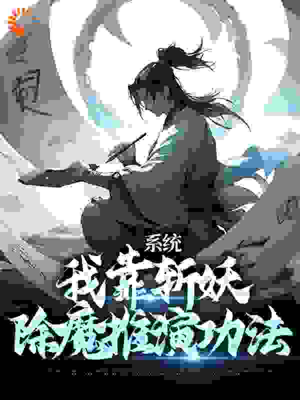 《系统：我靠斩妖除魔推演功法卫渊李刚披甲门狐妖》卫渊李刚披甲门狐妖