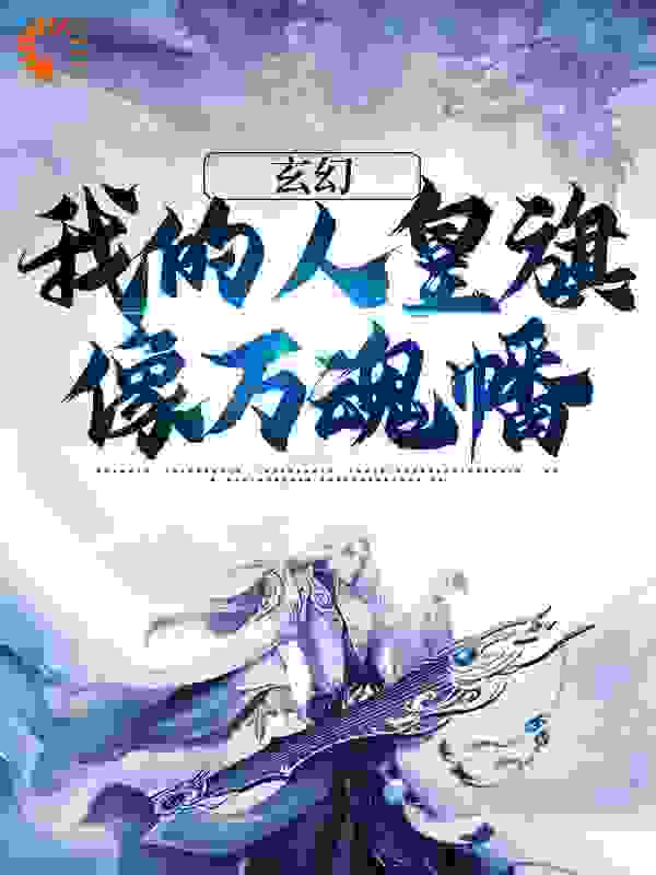 《玄幻：我的人皇旗像万魂幡》钱尔陈银陈兴