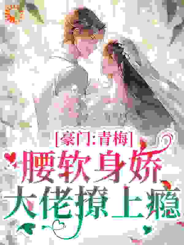 《豪门：青梅腰软身娇，大佬撩上瘾陆流光尹婳燕晴爸妈》陆流光尹婳燕晴爸妈