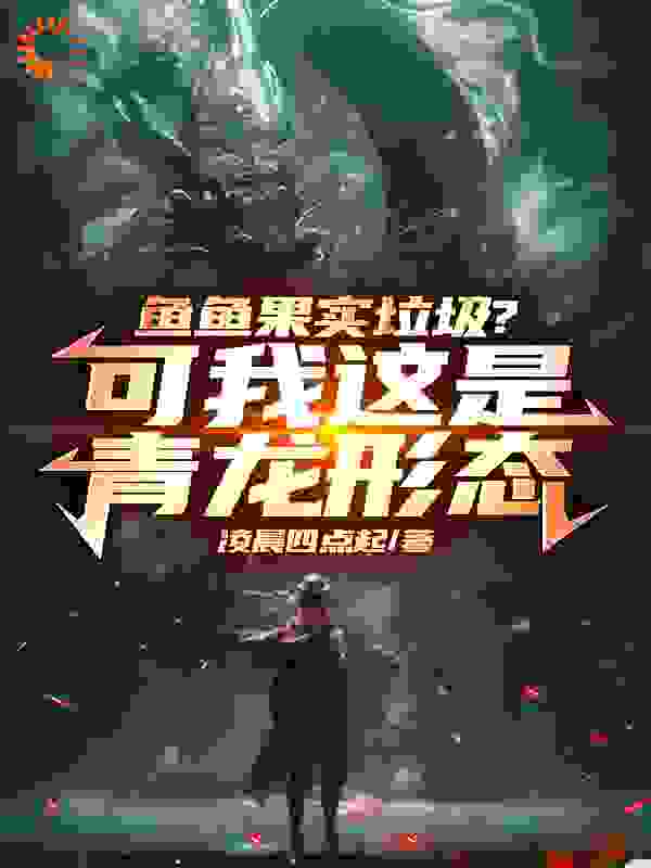 《鱼鱼果实垃圾？可我这是青龙形态》顾宇庄怡清傅雨昕陈爽