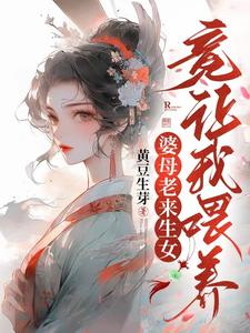 《婆母老来生女，竟让我喂养？》顾清清温陈氏温喜宝大花