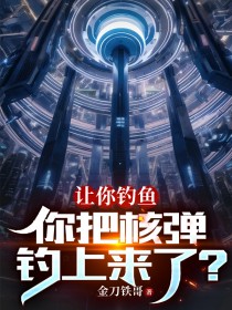 《让你钓鱼，你把核弹钓上来了？》王刚